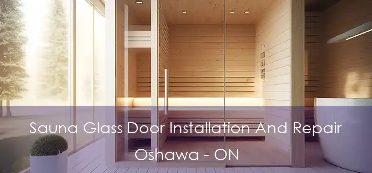  Sauna Glass Door Installation And Repair Oshawa - ON